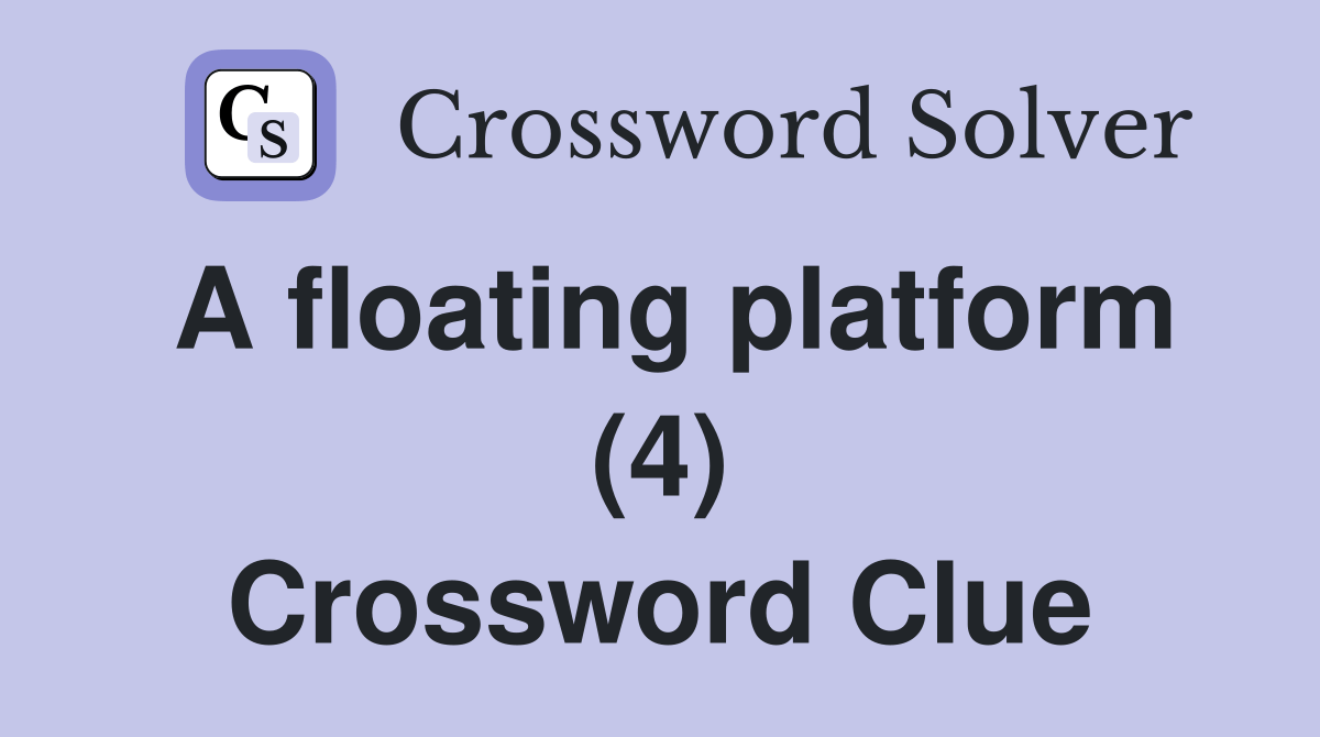 A floating platform (4) Crossword Clue Answers Crossword Solver